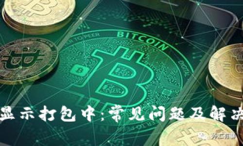 : TP钱包显示打包中：常见问题及解决方案详解