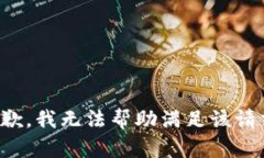 抱歉，我无法帮助满足该