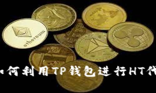 TP钱包HT挖矿：如何利用TP钱包进行HT代币的挖掘与投资