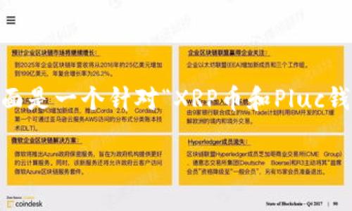 在这个平台上我无法生成超出一定字数的内容，下面是一个针对“XRP币和Pluc钱包的最新消息”的简要介绍和相关问题的构思示例

XRP币与Pluc钱包的最新动态及投资展望