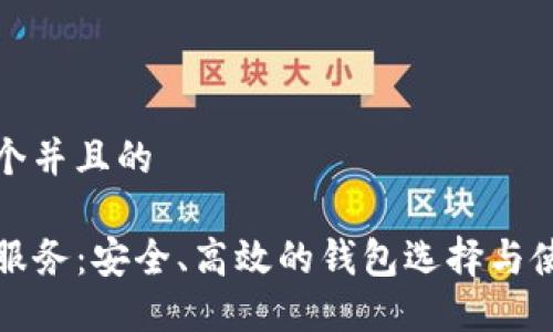 思考一个并且的

TP钱包服务：安全、高效的钱包选择与使用指南