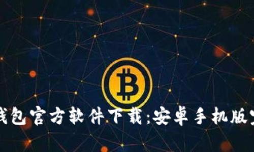 比特币钱包官方软件下载：安卓手机版完整指南