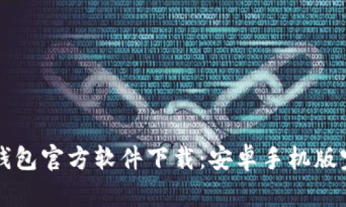 比特币钱包官方软件下载：安卓手机版完整指南