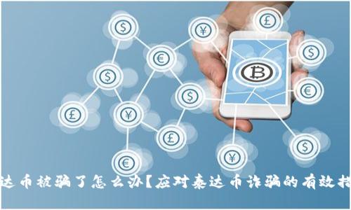 我钱包泰达币被骗了怎么办？应对泰达币诈骗的有效措施与建议