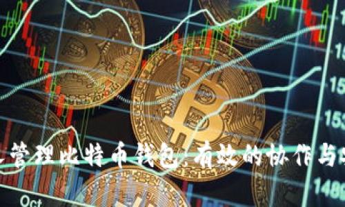如何多人管理比特币钱包：有效的协作与安全策略