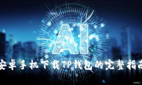 安卓手机下载TP钱包的完整指南
