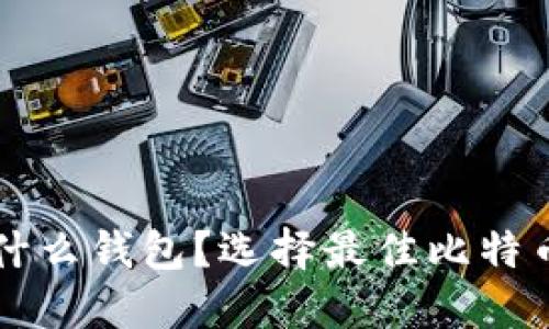 买比特币用什么钱包？选择最佳比特币钱包的指南