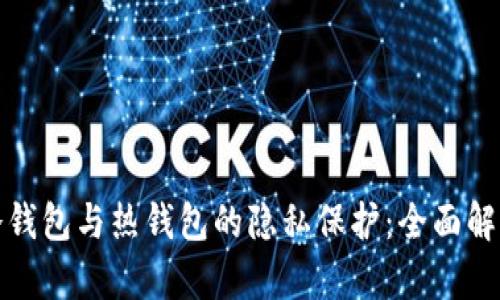 比特币冷钱包与热钱包的隐私保护：全面解析与比较