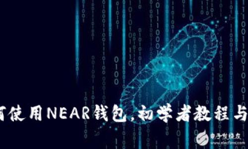 全面解析：如何使用NEAR钱包，初学者教程与常见问题解答