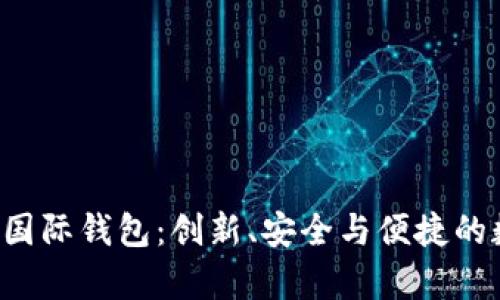 : 全面解析Token国际钱包：创新、安全与便捷的数字货币解决方案