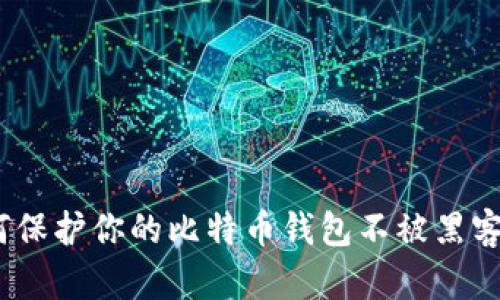 : 如何保护你的比特币钱包不被黑客攻击？
