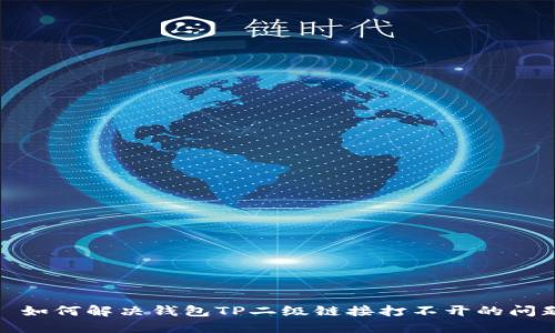 : 如何解决钱包TP二级链接打不开的问题