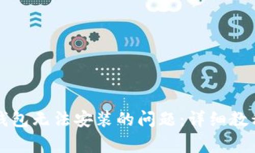 如何解决TP钱包无法安装的问题：详细教程与常见问答