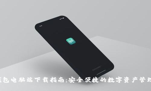  TP钱包电脑端下载指南：安全便捷的数字资产管理工具