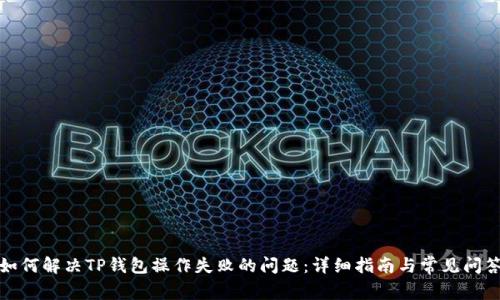 如何解决TP钱包操作失败的问题：详细指南与常见问答