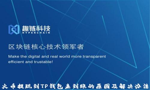 
火币提现到TP钱包未到账的原因及解决办法