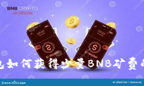 tp钱包如何获得少量BNB矿费的攻略