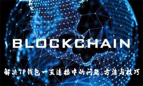 解决TP钱包一直连接中的问题：方法与技巧