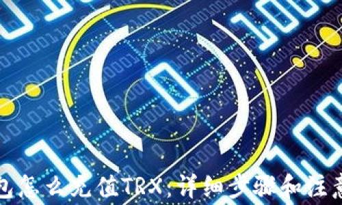 
TP钱包怎么充值TRX：详细步骤和注意事项