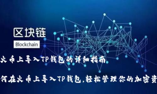 在火币上导入TP钱包的详细指南

如何在火币上导入TP钱包，轻松管理你的加密资产