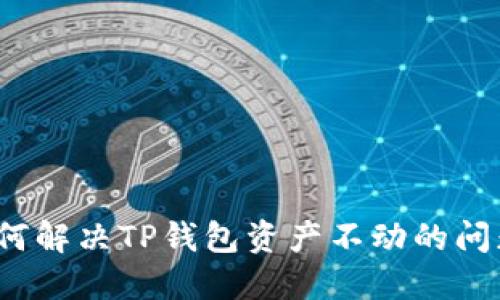 如何解决TP钱包资产不动的问题？