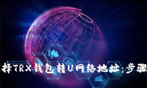 如何选择TRX钱包转U网络地址：步骤与技巧