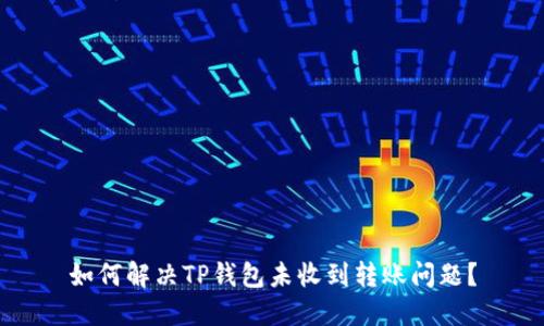 如何解决TP钱包未收到转账问题？