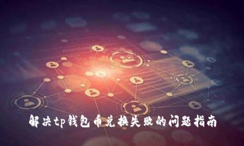 解决tp钱包币兑换失败的问题指南