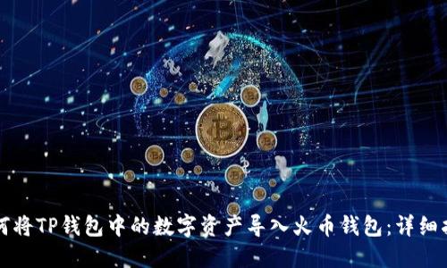 如何将TP钱包中的数字资产导入火币钱包：详细指南
