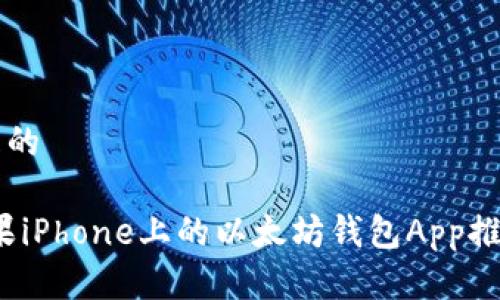 思考一个并且的

详细评测：苹果iPhone上的以太坊钱包App推荐与使用指南