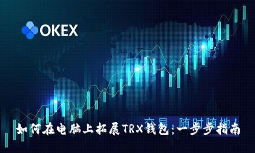 如何在电脑上拓展TRX钱包：一步步指南