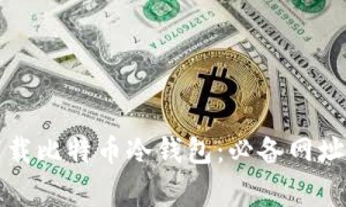 如何安全下载比特币冷钱包：必备网址和注意事项