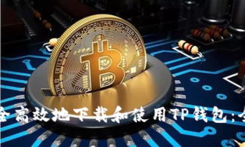 如何安全高效地下载和使用TP钱包：全面指南