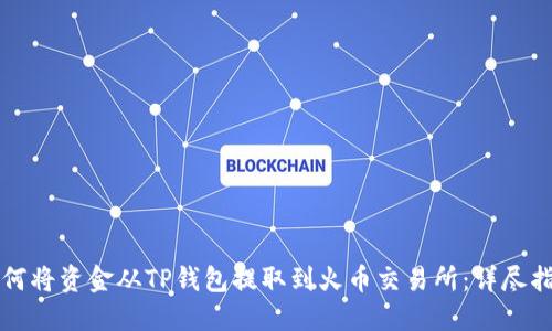 如何将资金从TP钱包提取到火币交易所：详尽指南