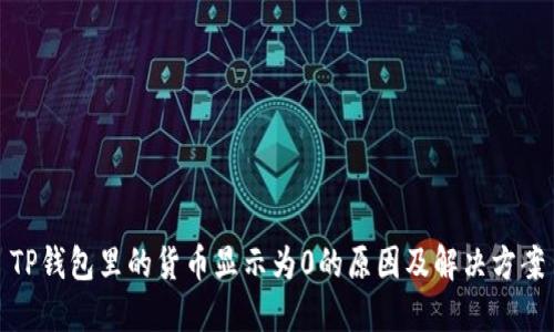 TP钱包里的货币显示为0的原因及解决方案