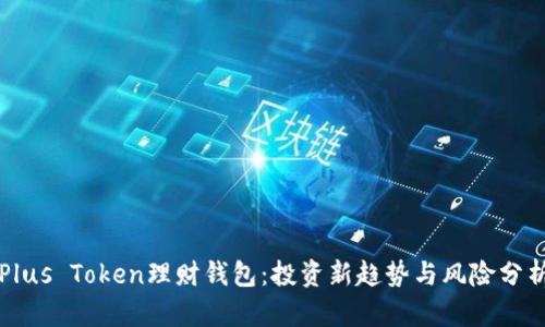 Plus Token理财钱包：投资新趋势与风险分析