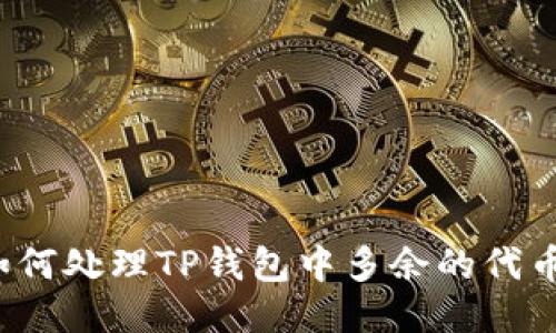 如何处理TP钱包中多余的代币？