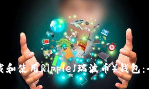 如何下载和使用Ripple（瑞波币）钱包：全面指南