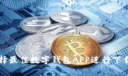 如何选择最佳数字钱包APP进行下载与使用