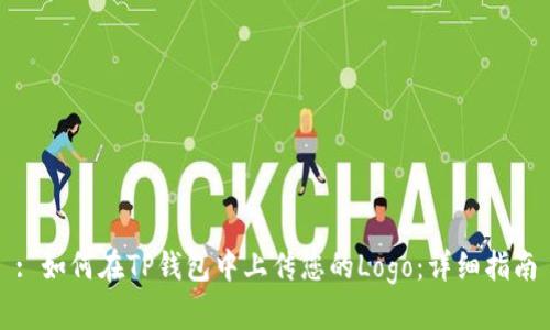 : 如何在TP钱包中上传您的Logo：详细指南