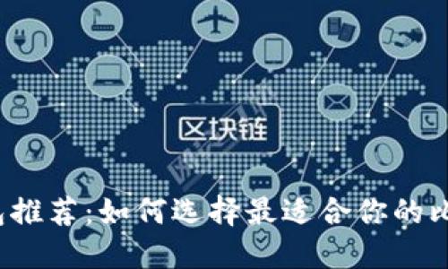 比特币钱包推荐：如何选择最适合你的比特币钱包？