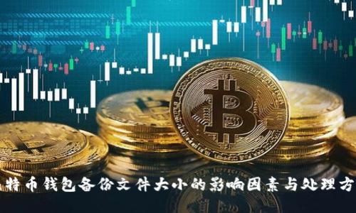 比特币钱包备份文件大小的影响因素与处理方法