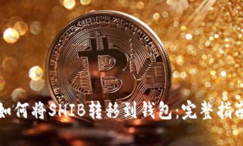 如何将SHIB转移到钱包：完整指南
