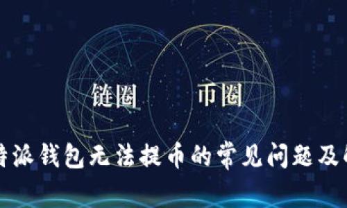 解决比特派钱包无法提币的常见问题及解决方案