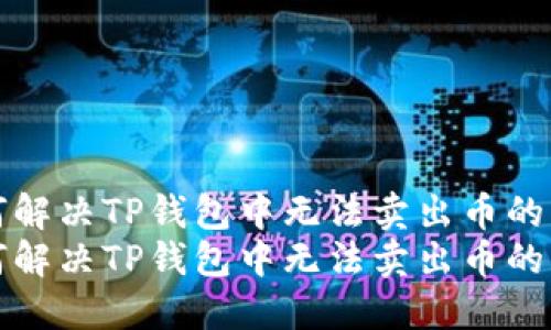 如何解决TP钱包中无法卖出币的问题
如何解决TP钱包中无法卖出币的问题