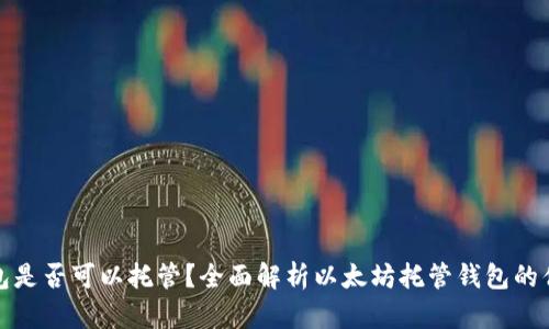 以太坊钱包是否可以托管？全面解析以太坊托管钱包的优势与风险