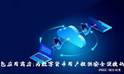 比特币钱包应用商店：为数字货币用户提供安全便捷的钱包选择