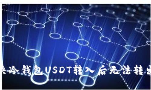如何解决冷钱包USDT转入后无法转出的困扰