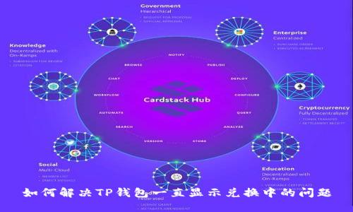 如何解决TP钱包一直显示兑换中的问题