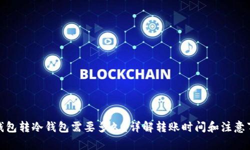 tp钱包转冷钱包需要多久？详解转账时间和注意事项